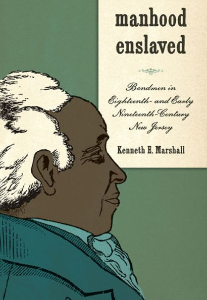 Manhood Enslaved: Bondmen Eighteenth- and Early Nineteenth-Century New Jersey