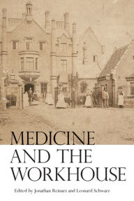 Title: Medicine and the Workhouse, Author: Jonathan Reinarz