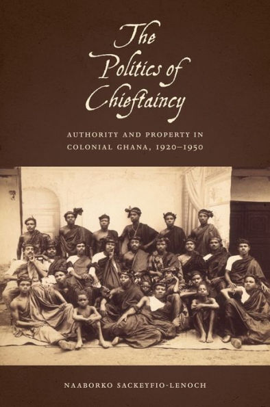 The Politics of Chieftaincy: Authority and Property in Colonial Ghana, 1920-1950