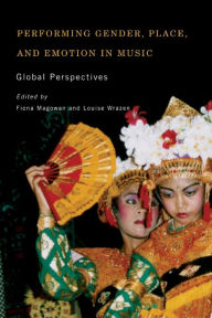 Title: Performing Gender, Place, and Emotion in Music: Global Perspectives, Author: Fiona Magowan