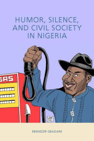 Title: Humor, Silence, and Civil Society in Nigeria, Author: Ebenezer Obadare