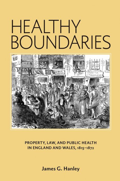 Healthy Boundaries: Property, Law, and Public Health in England and Wales, 1815-1872