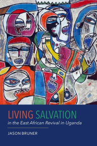 Title: Living Salvation in the East African Revival in Uganda, Author: Jason Bruner