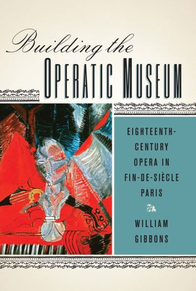 Building the Operatic Museum: Eighteenth-Century Opera Fin-de-Si cle Paris