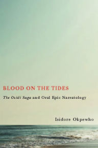 Title: Blood on the Tides: <I>The Ozidi Saga</I> and Oral Epic Narratology, Author: Isidore Okpewho