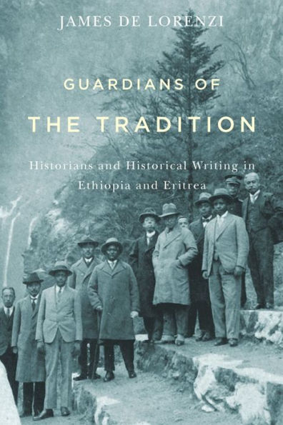 Guardians of the Tradition: Historians and Historical Writing Ethiopia Eritrea