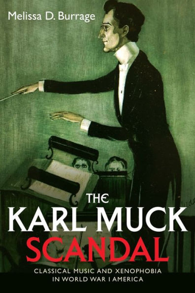 The Karl Muck Scandal: Classical Music and Xenophobia World War I America