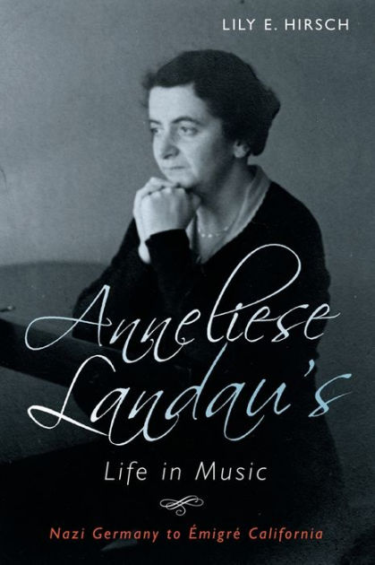 Anneliese Landau's Life in Music: Nazi Germany to Émigré California by ...