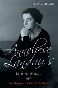 Title: Anneliese Landau's Life in Music: Nazi Germany to migr California, Author: Lily Hirsch