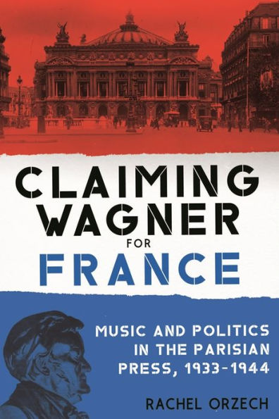 Claiming Wagner for France: Music and Politics the Parisian Press, 1933-1944