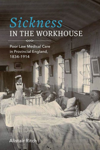 Sickness in the Workhouse: Poor Law Medical Care in Provincial England, 1834-1914