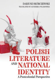 Title: Polish Literature and National Identity: A Postcolonial Perspective, Author: Dariusz Skorczewski