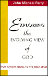 Title: Exploring the Evolving View Of God: From Ancient Israel to the Risen Jesus, Author: John Michael Perry