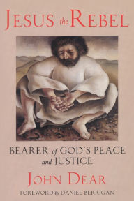 Title: Jesus the Rebel: Bearer of God's Peace and Justice / Edition 1, Author: John Dear