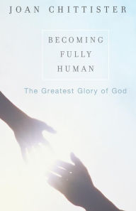 Title: Becoming Fully Human: The Greatest Glory of God, Author: Sister Joan Chittister author of Called to Quest