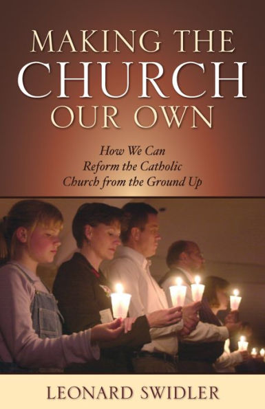 Making the Church Our Own: How We Can Reform the Catholic Church from the Ground Up