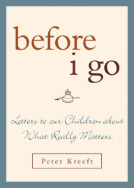 Title: Before I Go: Letters to Our Children about What Really Matters, Author: Peter Kreeft