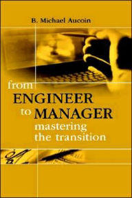 Title: From Engineer To Manager Mastering The Transition, Author: B.  Michael Aucoin