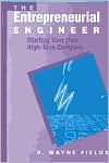 Title: The Entrepreneurial Engineer: Starting Your Own High-Tech Company / Edition 1, Author: R Wayne Fields