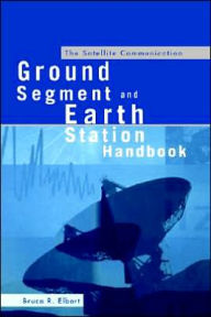 Title: The Satellite Communication Ground Segment And Earth Station Handbook, Author: Bruce R. Elbert