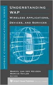 Title: Understanding WAP: Wireless Applications, Devices, and Services / Edition 1, Author: Marcel Van Der Heijden