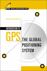 Title: Introduction to GPS: The Global Positioning System / Edition 1, Author: Ahmed El-Rabbany