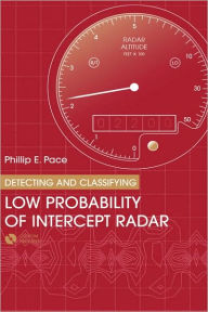 Title: Detecting & Classifying Low Probability Of Intercept Radar, Author: Philip E Pace