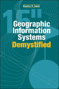 Title: Geographic Information Systems Demystified, Author: Stephen R Galati