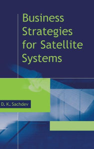 Title: Business Strategies for Satellite Systems / Edition 1, Author: D. K. Sachdev