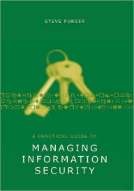 Title: A Practical Guide To Managing Information Security / Edition 1, Author: Steve Purser