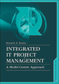 Title: Integrated IT Project Management: A Model-Centric Approach, Author: Kenneth R. Bainey