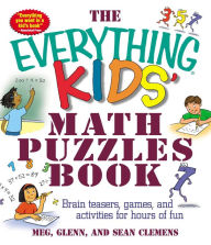Title: The Everything Kids' Math Puzzles Book: Brain Teasers, Games, and Activities for Hours of Fun, Author: Meg Clemens