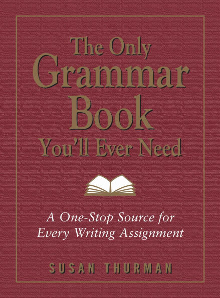 The Only Grammar Book You'll Ever Need: A One-Stop Source for Every Writing Assignment