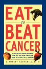 Eat To Beat Cancer: A Research Scientist Explains How You and Your Family Can Avoid Up to 90% of All Cancers