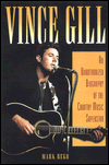 Title: Vince Gill: An Unauthorized Biography and Musical Appreciation of the Country Superstar, Author: Mark Bego