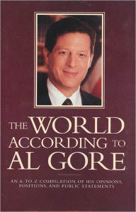 Title: World According to Al Gore: An A-to-Z Compilation of his Opinions, Positions, and Public Statements, Author: Joseph Kaufmann