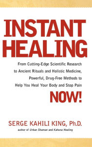 Title: Instant Healing: Mastering the Way of the Hawaiian Shaman Using Words, Images, Touch, and Energy, Author: Serge Kahili King