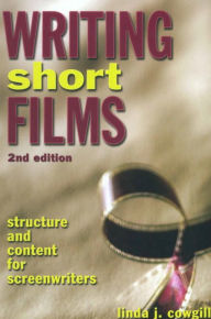 Title: Writing Short Films: Structure and Content for Screenwriters, Author: Linda J. Cowgill