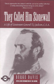 Title: They Called Him Stonewall: A Life of Lieutenant General T. J. Jackson, C. S. A., Author: Burke Davis