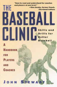 Title: The Baseball Clinic: Skills and Drills for Better Baseball - A Handbook for Players and Coaches, Author: John Stewart