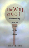 Title: The Way of Golf: Reconnecting with the Spirit of the Game, Author: Robert Brown