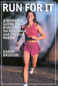 Title: Run for It: A Woman's Guide to Running for Physical and Emotional Health, Author: Karen Bridson