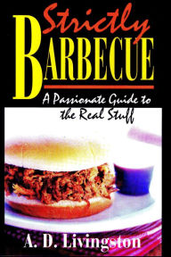 Title: Strictly Barbecue: A Passionate Guide to the Real Stuff, Author: A D Livingston