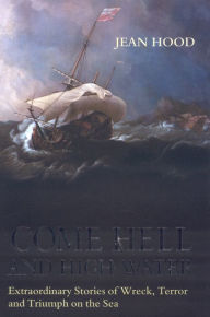 Title: Come Hell and High Water: Extraordinary Stories of Wreck, Terror and Triumph on the Sea, Author: Jean Hood