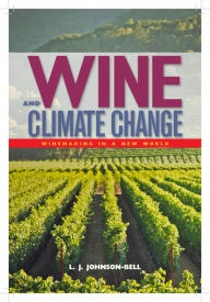 Title: Wine and Climate Change: Winemaking in a New World, Author: L. J. Johnson-Bell