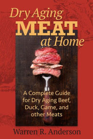 Dry Aging Meat at Home: A Complete Guide for Dry Aging Beef, Duck, Game, and Other Meat