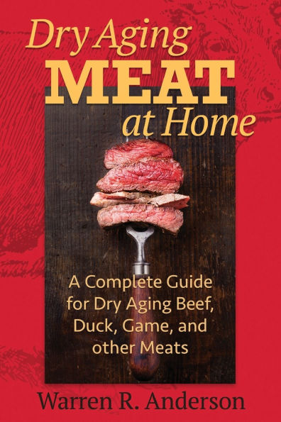 Dry Aging Meat at Home: A Complete Guide for Dry Aging Beef, Duck, Game, and Other Meat