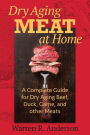 Dry Aging Meat at Home: A Complete Guide for Dry Aging Beef, Duck, Game, and Other Meat