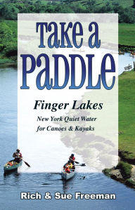 Title: Take a Paddle-Finger Lakes: Quiet Water for Canoes and Kayaks in New York's Finger Lakes, Author: Rich Freeman