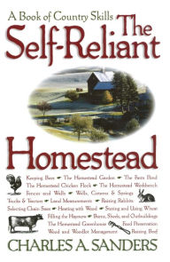 Title: The Self-Reliant Homestead: A Book of Country Skills, Author: Charles A. Sanders